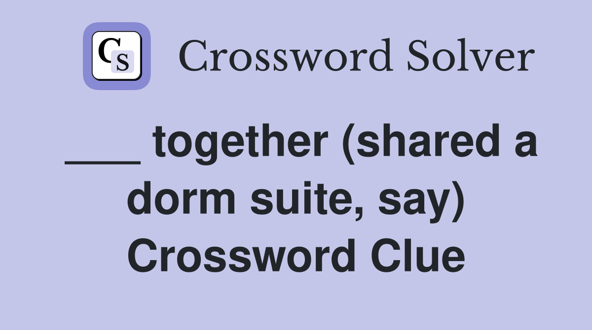 ___ together (shared a dorm suite, say) Crossword Clue