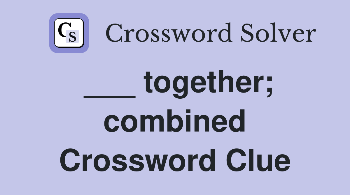 ___ together; combined Crossword Clue