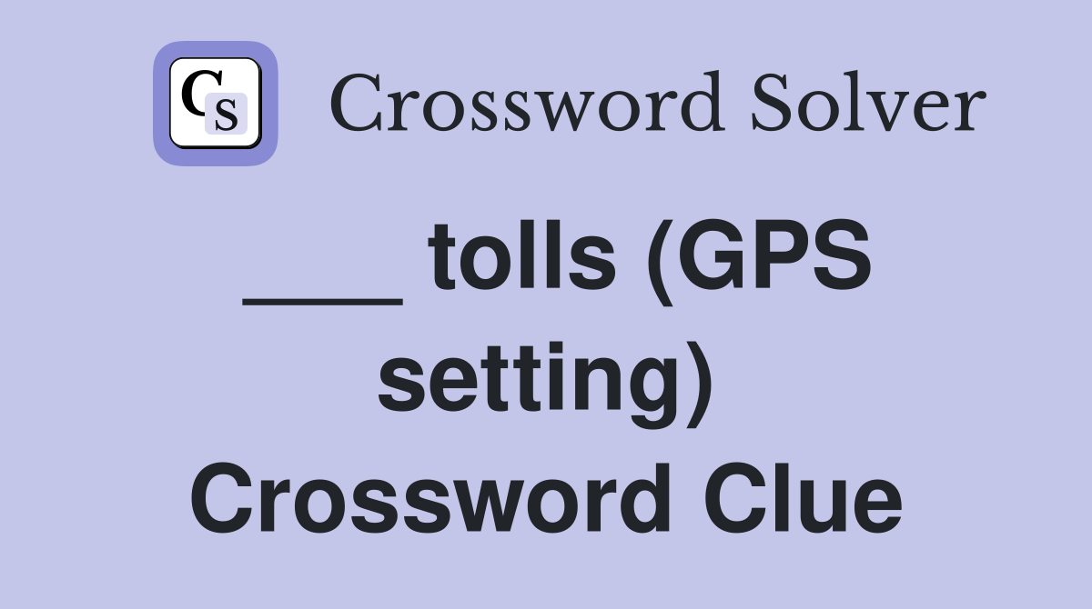 ___ tolls (GPS setting) Crossword Clue
