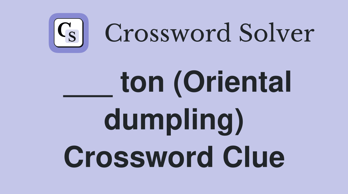 ___ ton (Oriental dumpling) Crossword Clue
