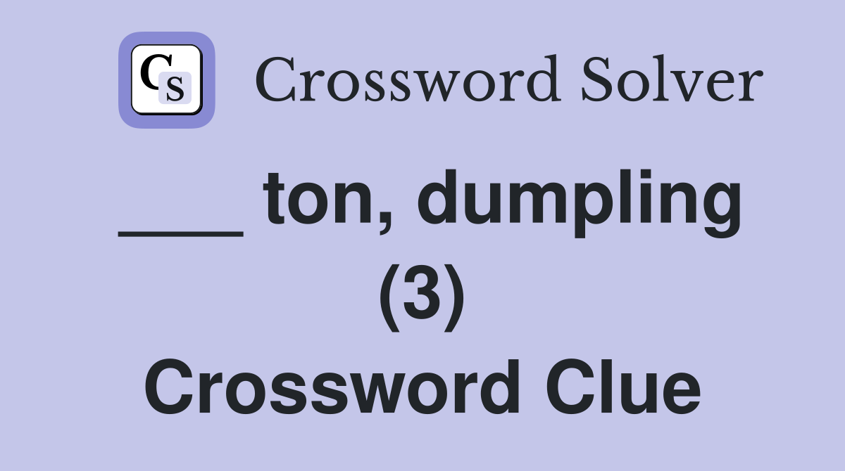 ___ ton, dumpling (3) Crossword Clue