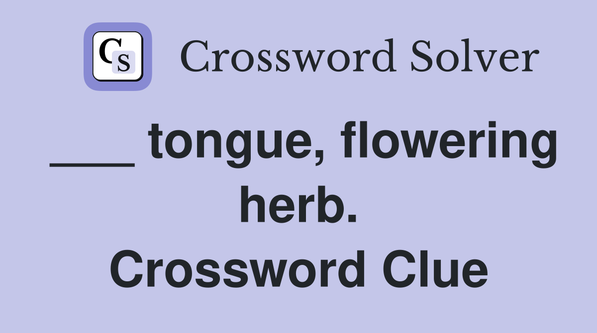 ___ tongue, flowering herb. Crossword Clue