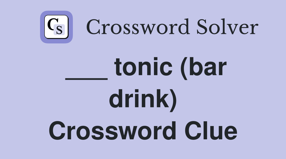 ___ tonic (bar drink) Crossword Clue