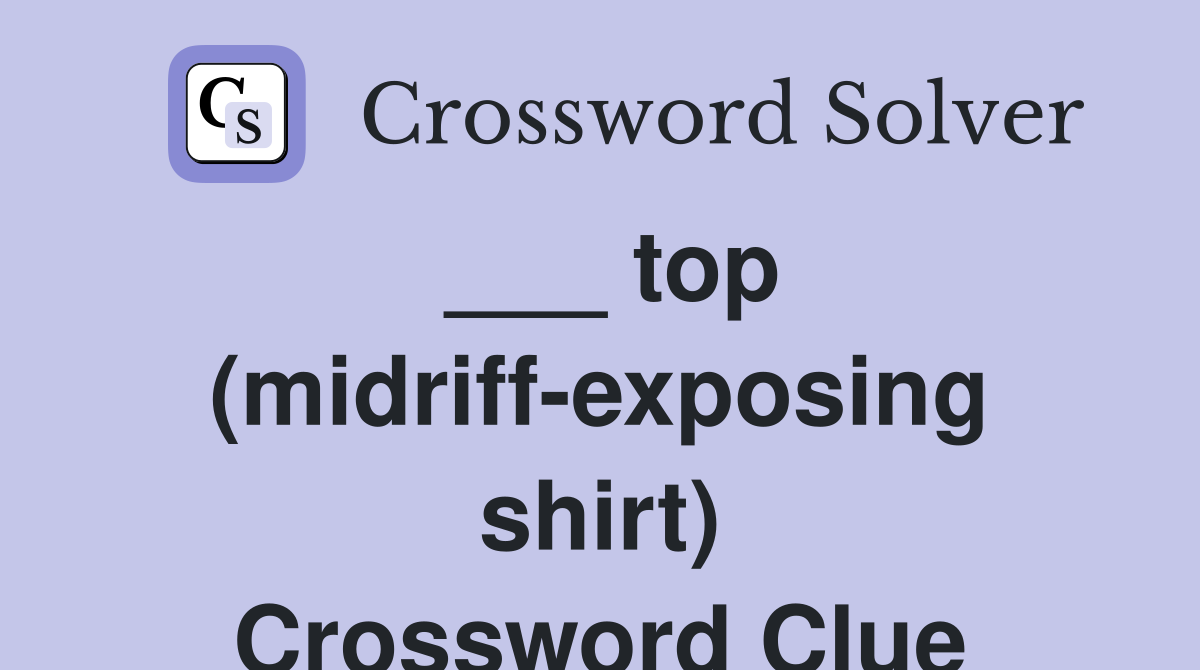 ___ top (midriff-exposing shirt) Crossword Clue