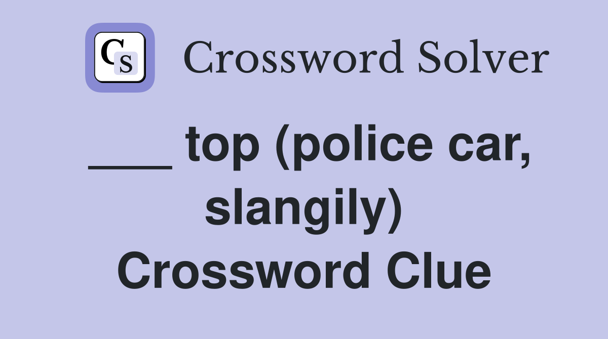 ___ top (police car, slangily) Crossword Clue