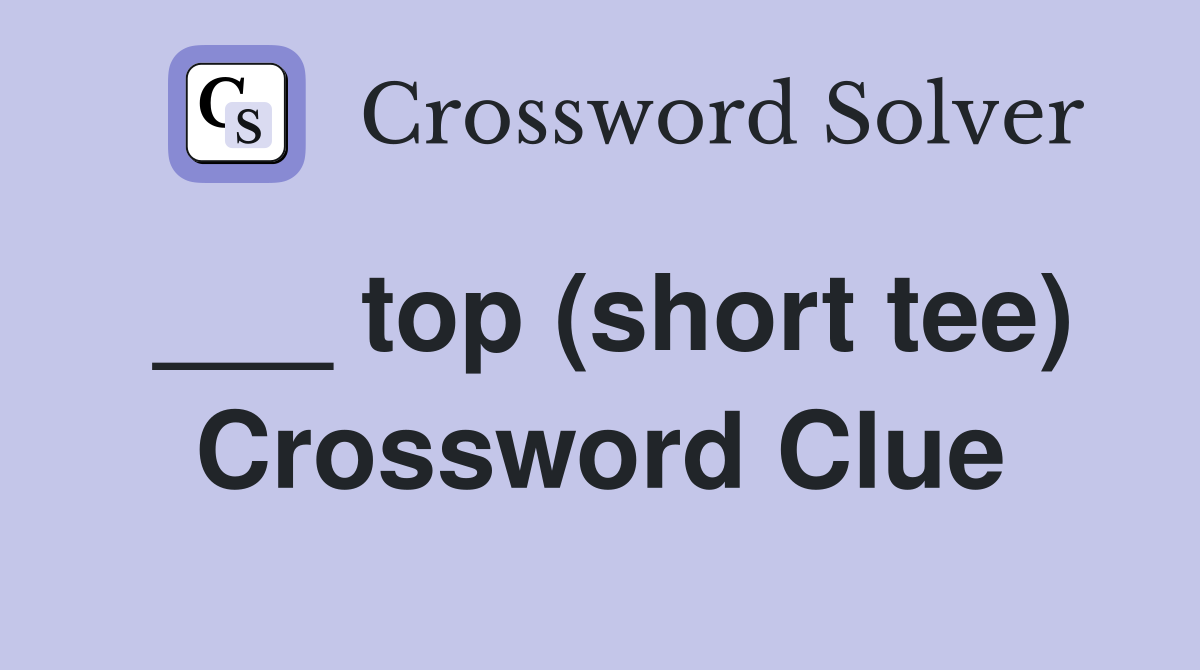 ___ top (short tee) Crossword Clue