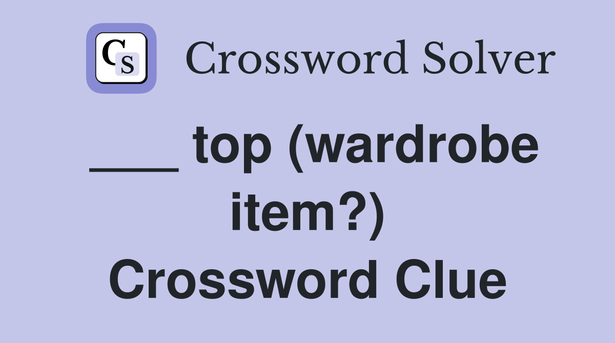 ___ top (wardrobe item?) Crossword Clue
