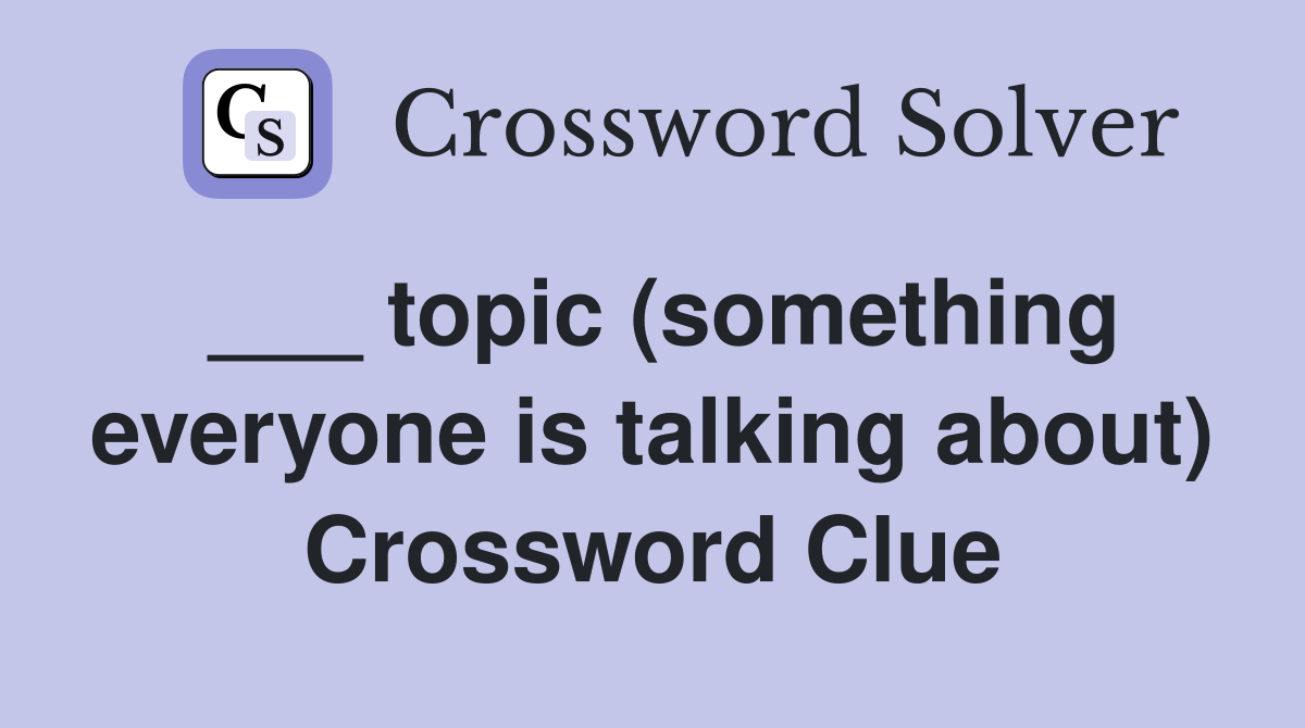 ___ topic (something everyone is talking about) Crossword Clue