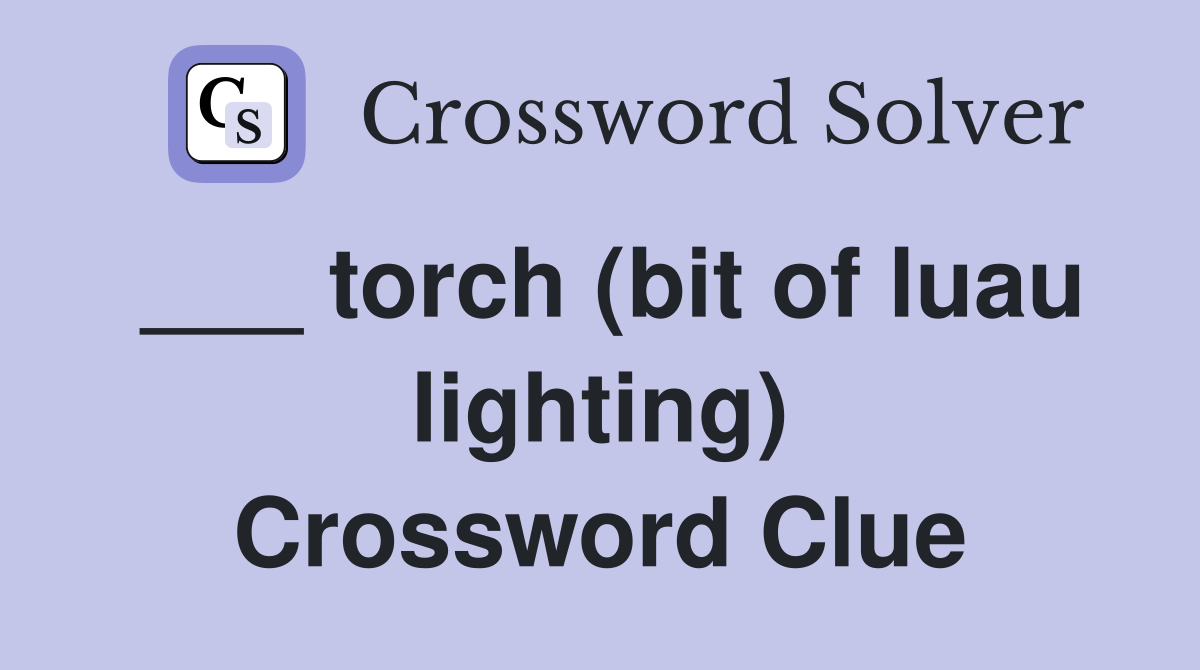 ___ torch (bit of luau lighting) Crossword Clue