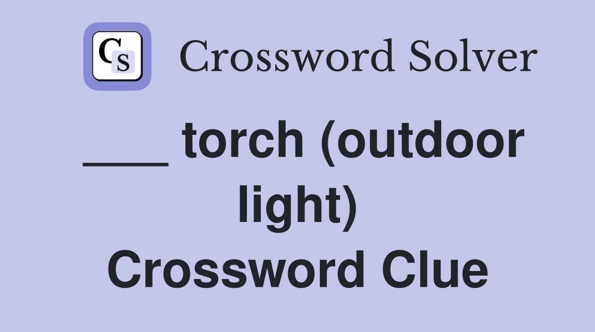 ___ torch (outdoor light) Crossword Clue