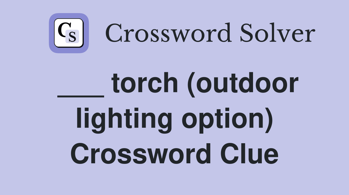 ___ torch (outdoor lighting option) Crossword Clue