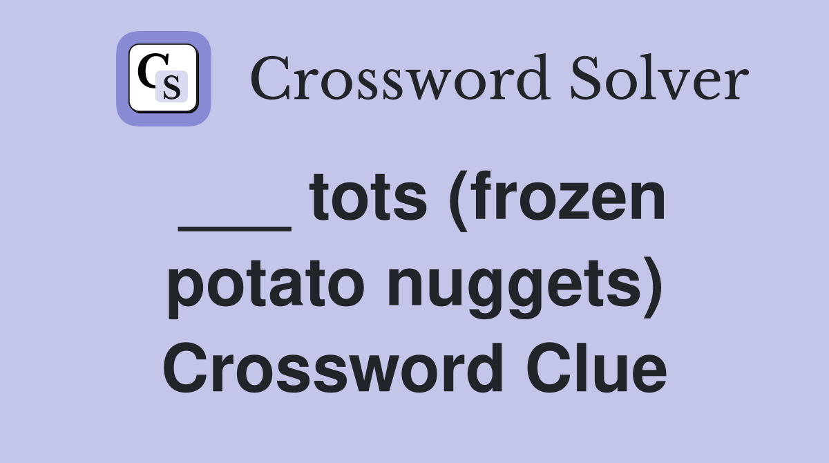 ___ tots (frozen potato nuggets) Crossword Clue