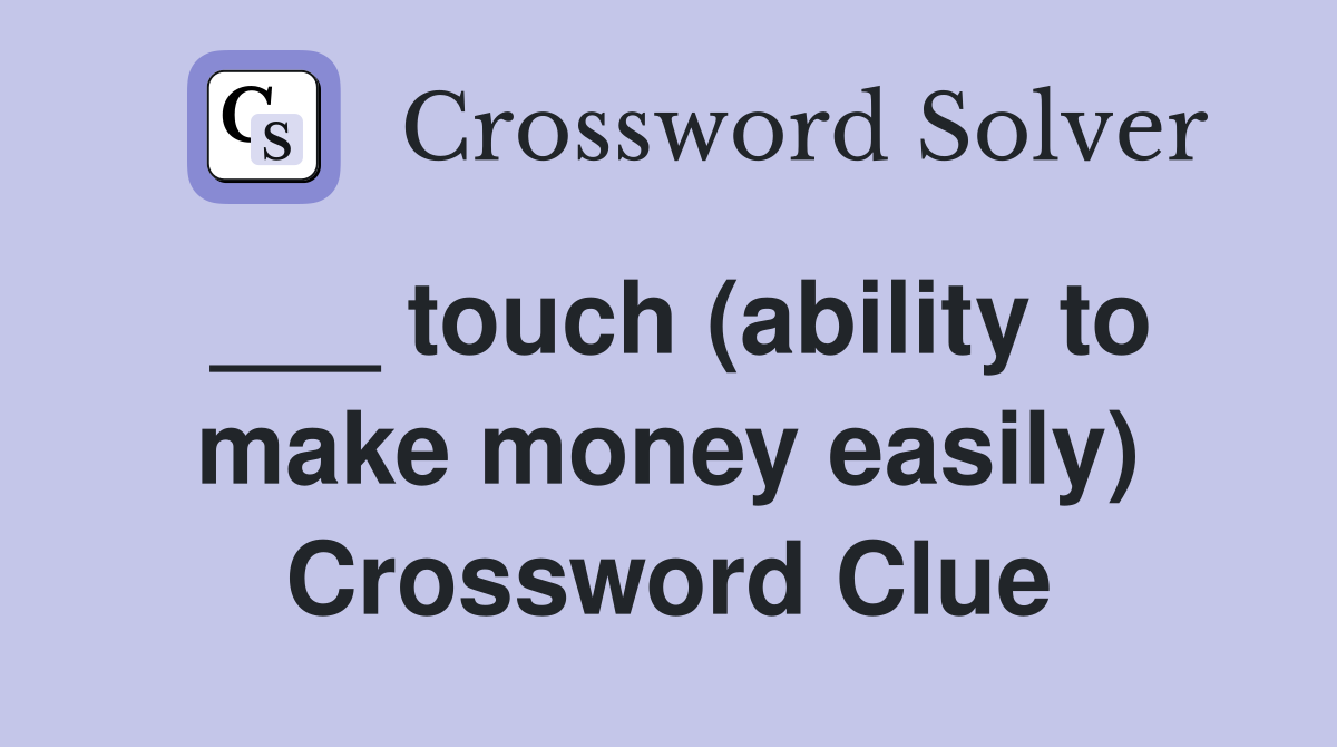 ___ touch (ability to make money easily) Crossword Clue