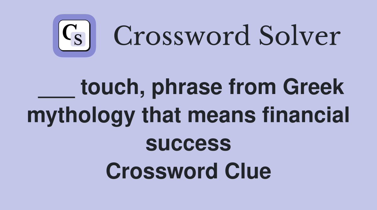 ___ touch, phrase from Greek mythology that means financial success Crossword Clue