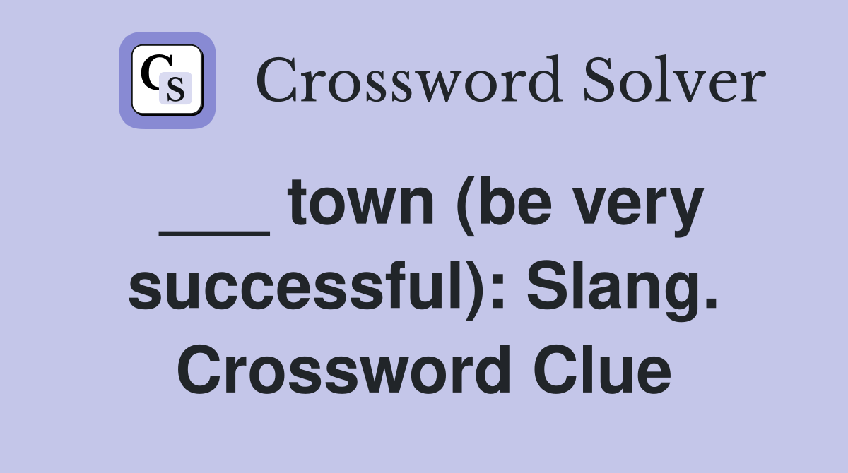 ___ town (be very successful): Slang. Crossword Clue