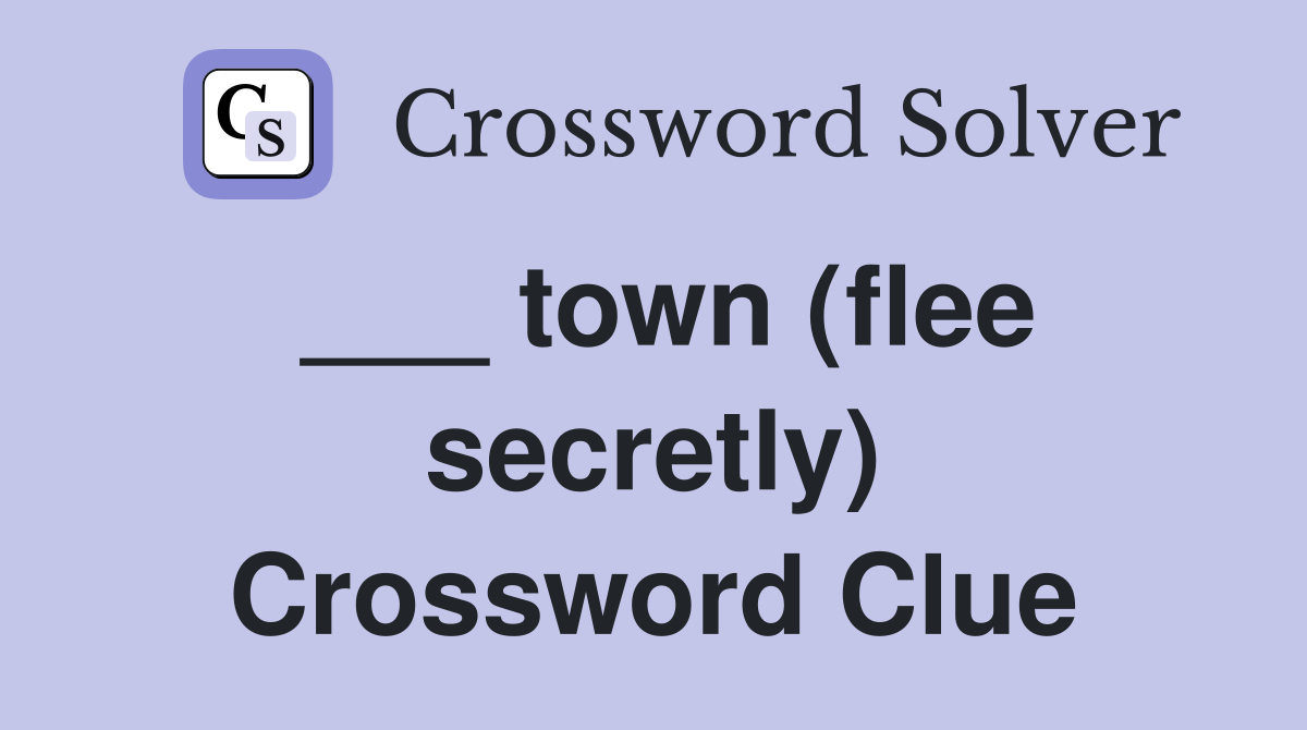 ___ town (flee secretly) Crossword Clue