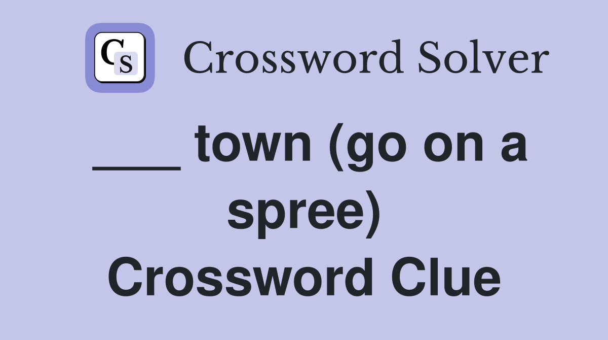 ___ town (go on a spree) Crossword Clue