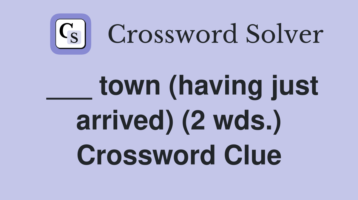 ___ town (having just arrived) (2 wds.) Crossword Clue