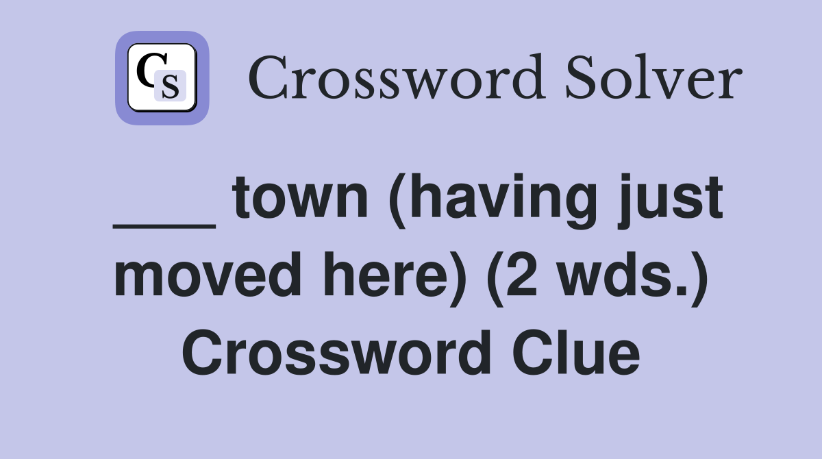 ___ town (having just moved here) (2 wds.) Crossword Clue