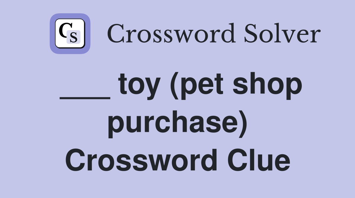 ___ toy (pet shop purchase) Crossword Clue