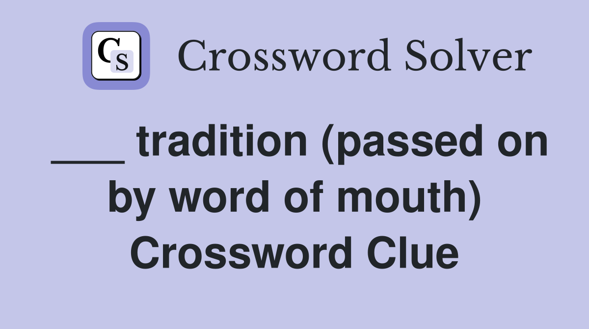 ___ tradition (passed on by word of mouth) Crossword Clue