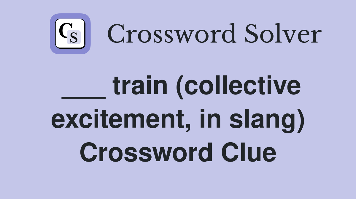 ___ train (collective excitement, in slang) Crossword Clue