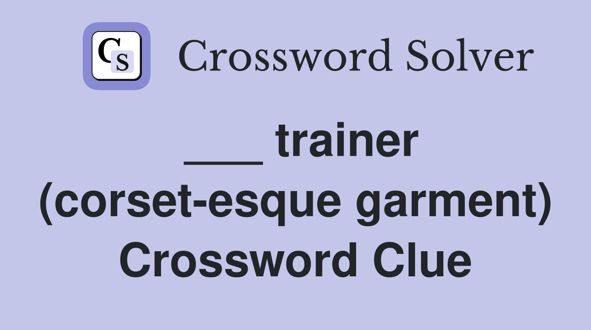 ___ trainer (corset-esque garment) Crossword Clue