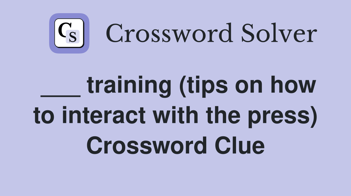 ___ training (tips on how to interact with the press) Crossword Clue