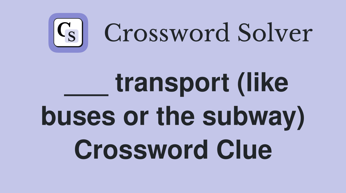 ___ transport (like buses or the subway) Crossword Clue