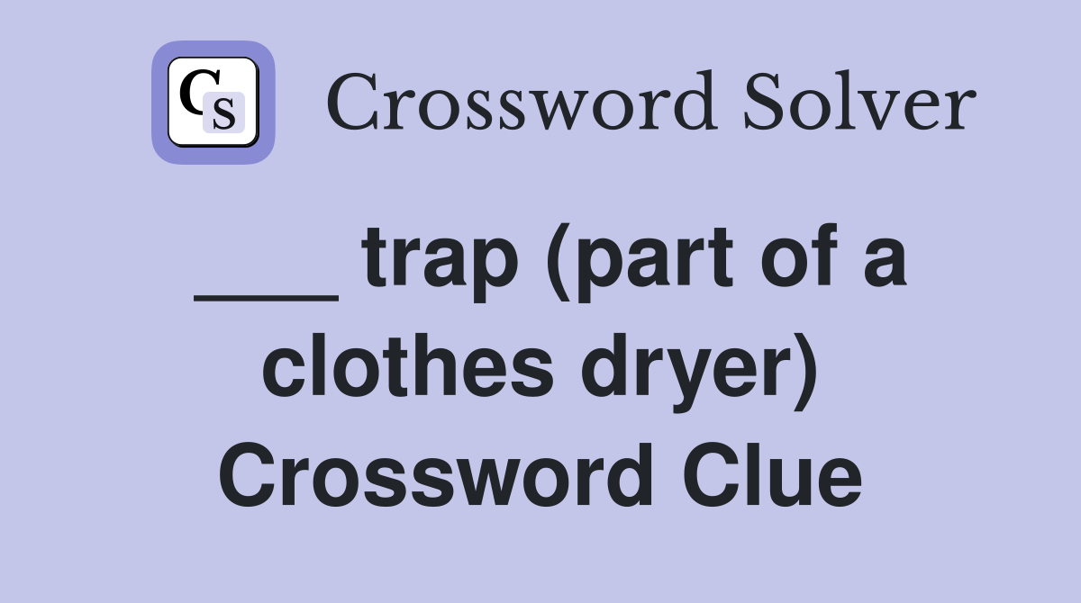 ___ trap (part of a clothes dryer) Crossword Clue