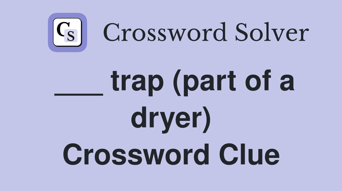 ___ trap (part of a dryer) Crossword Clue