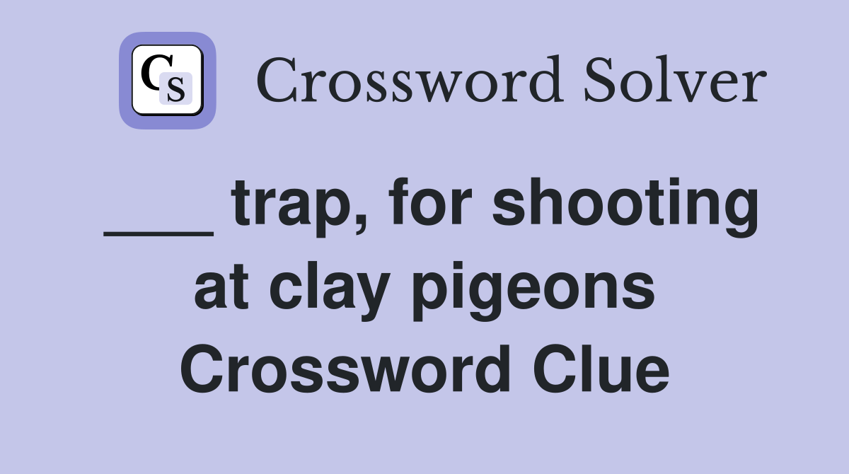 ___ trap, for shooting at clay pigeons Crossword Clue