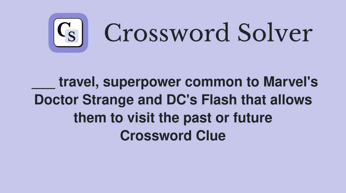 ___ travel, superpower common to Marvel's Doctor Strange and DC's Flash that allows them to visit the past or future Crossword Clue
