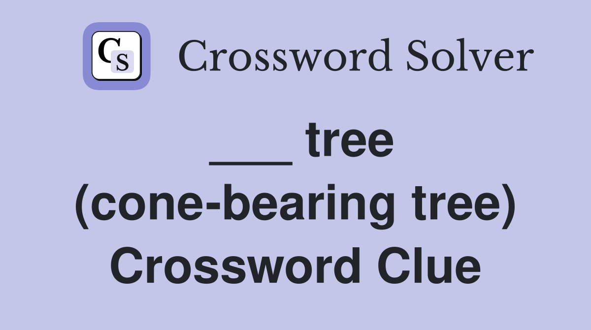 ___ tree (cone-bearing tree) Crossword Clue