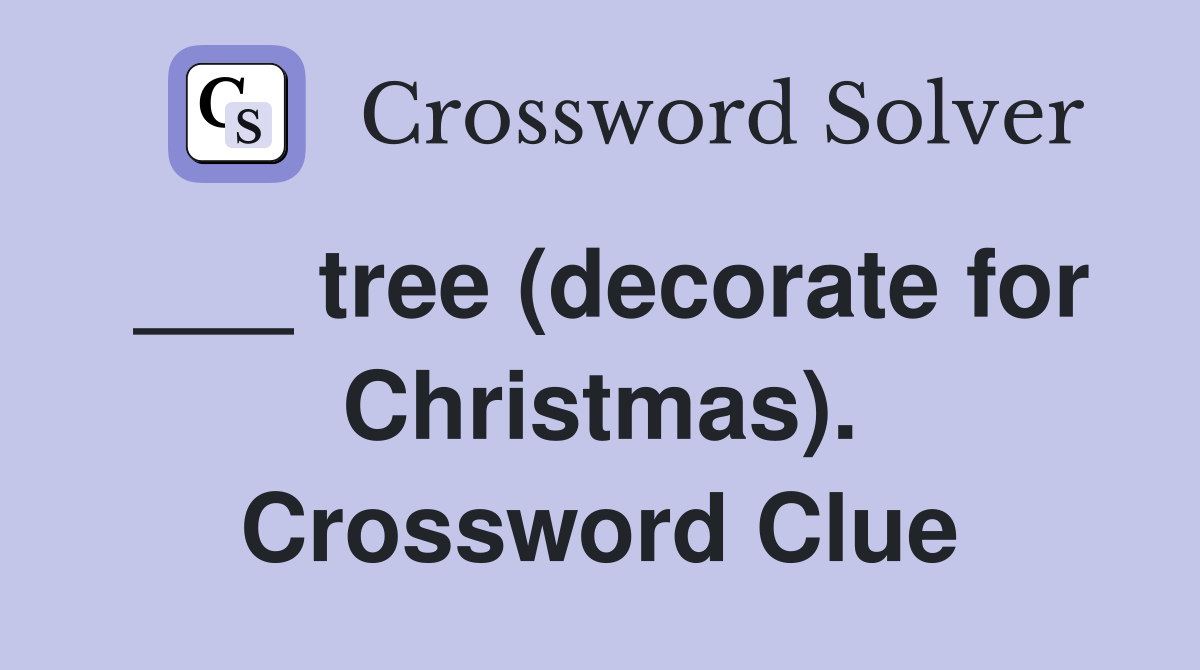 ___ tree (decorate for Christmas). Crossword Clue