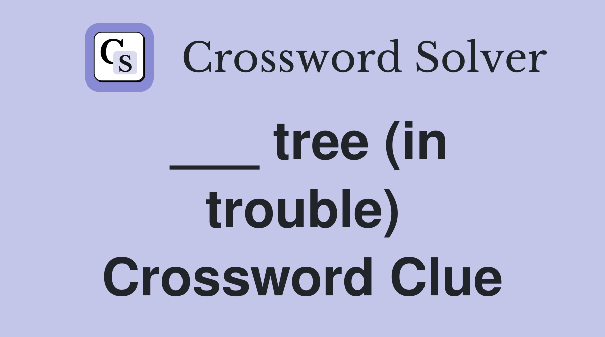 ___ tree (in trouble) Crossword Clue