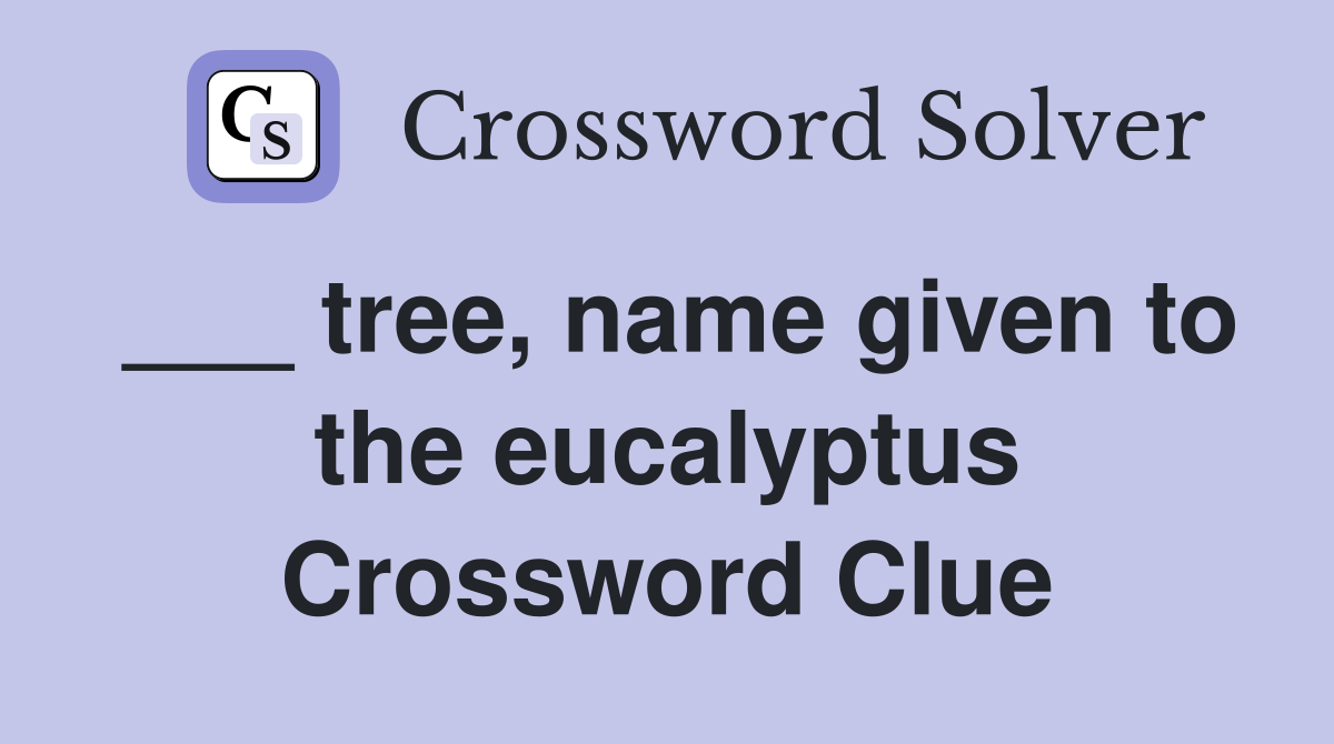 ___ tree, name given to the eucalyptus Crossword Clue