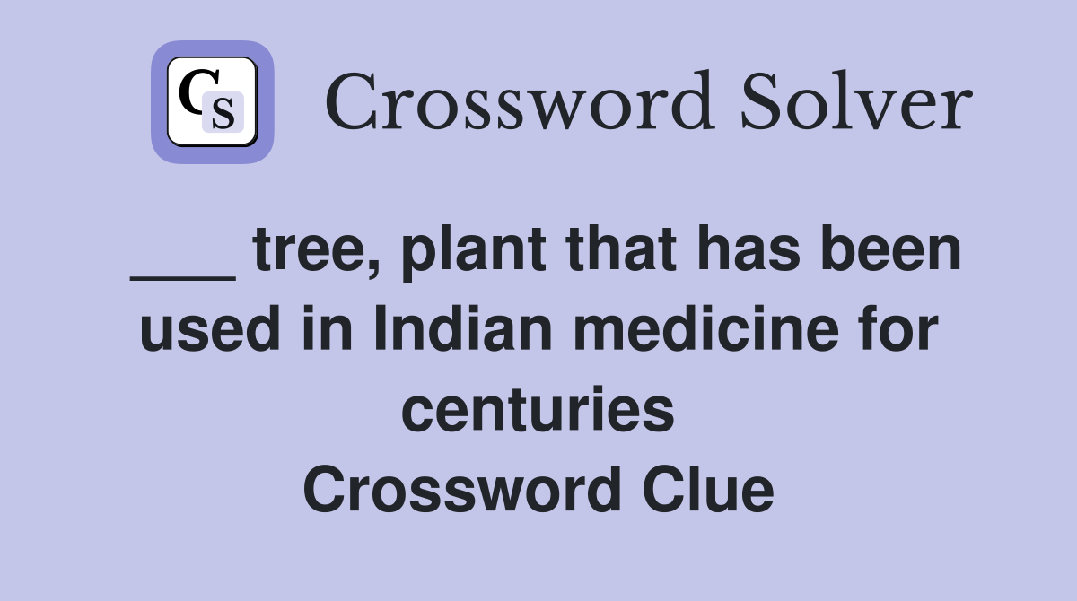 ___ tree, plant that has been used in Indian medicine for centuries Crossword Clue