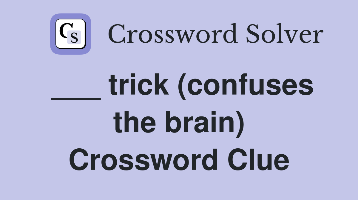 ___ trick (confuses the brain) Crossword Clue
