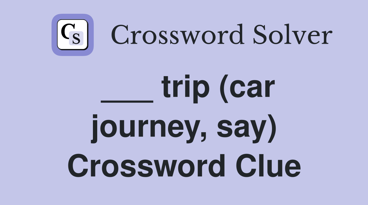 ___ trip (car journey, say) Crossword Clue