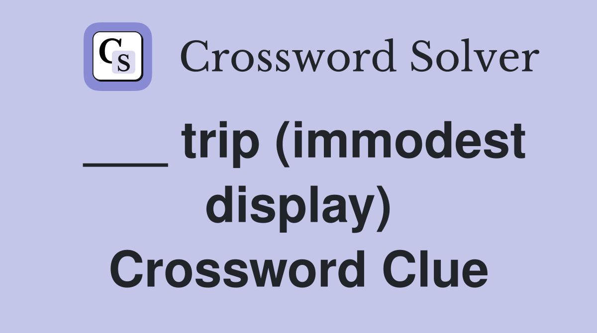 ___ trip (immodest display) Crossword Clue