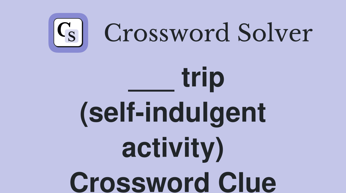 ___ trip (self-indulgent activity) Crossword Clue
