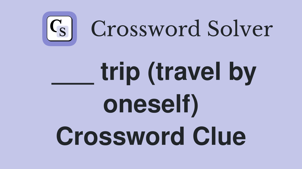 ___ trip (travel by oneself) Crossword Clue