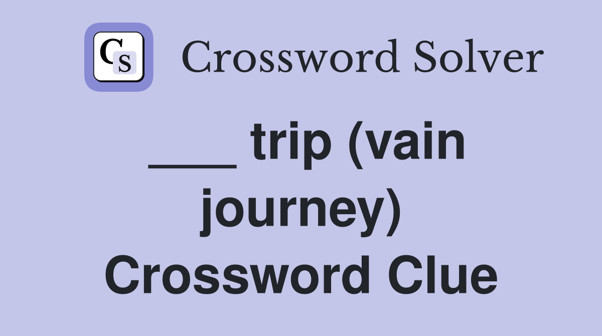 ___ trip (vain journey) Crossword Clue
