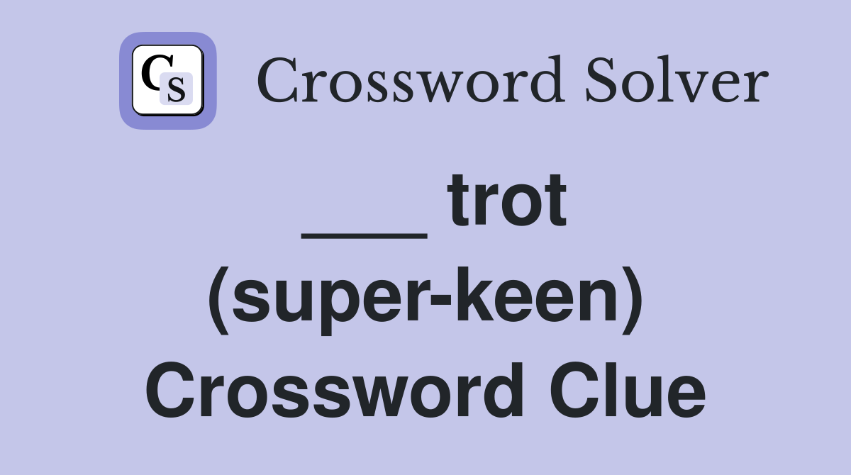 ___ trot (super-keen) Crossword Clue