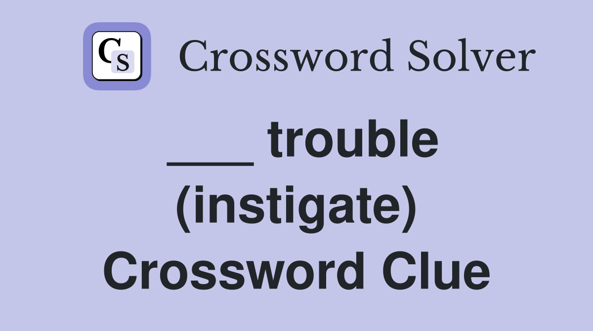 ___ trouble (instigate) Crossword Clue
