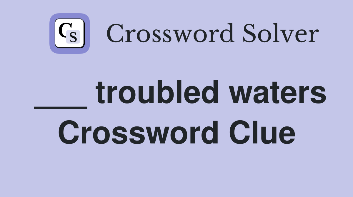 ___ troubled waters Crossword Clue