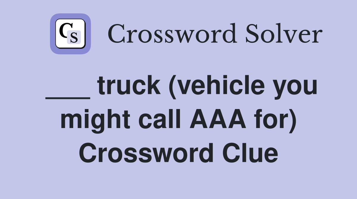 ___ truck (vehicle you might call AAA for) Crossword Clue
