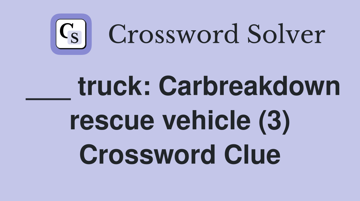 ___ truck: Carbreakdown rescue vehicle (3) Crossword Clue