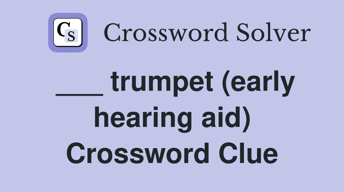 ___ trumpet (early hearing aid) Crossword Clue